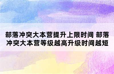 部落冲突大本营提升上限时间 部落冲突大本营等级越高升级时间越短